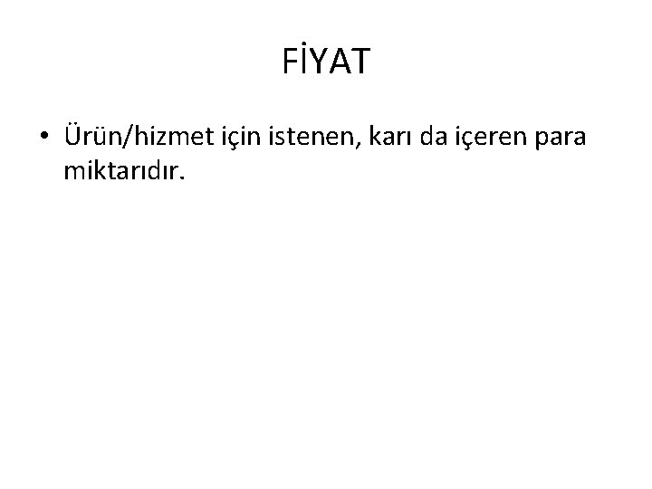 FİYAT • Ürün/hizmet için istenen, karı da içeren para miktarıdır. 