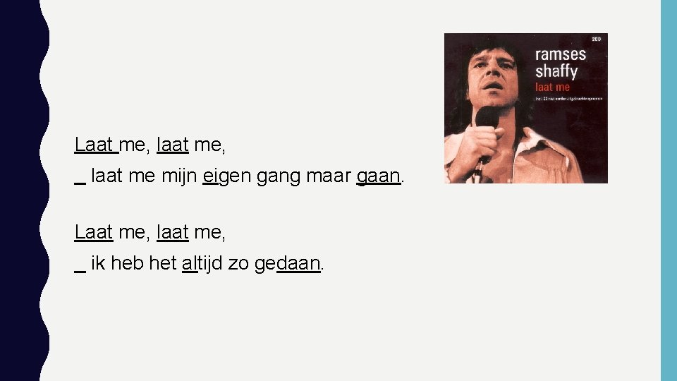 Laat me, laat me mijn eigen gang maar gaan. Laat me, laat me, ik