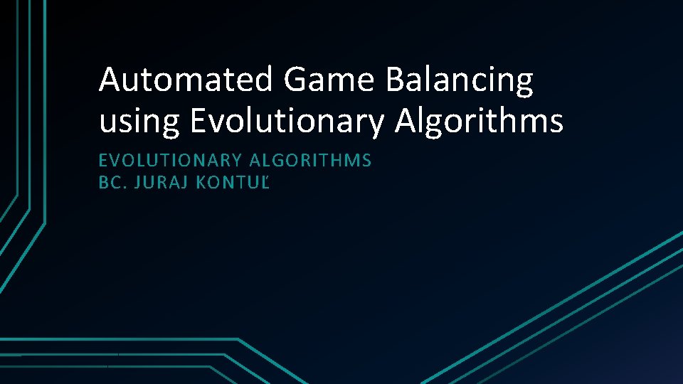 Automated Game Balancing using Evolutionary Algorithms EVOLUTIONARY ALGORITHMS BC. JURAJ KONTUĽ 