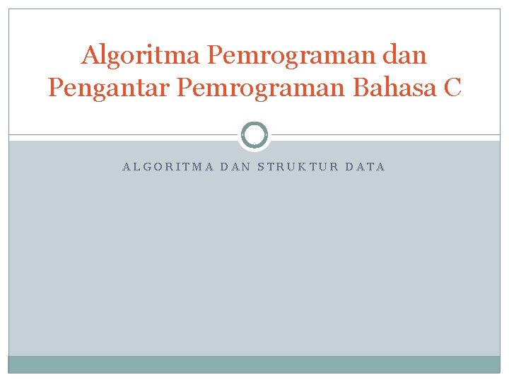 Algoritma Pemrograman dan Pengantar Pemrograman Bahasa C ALGORITMA DAN STRUKTUR DATA 