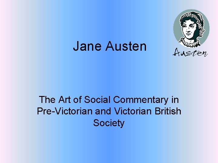 Jane Austen The Art of Social Commentary in Pre-Victorian and Victorian British Society 