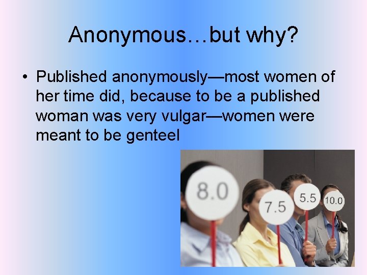 Anonymous…but why? • Published anonymously—most women of her time did, because to be a