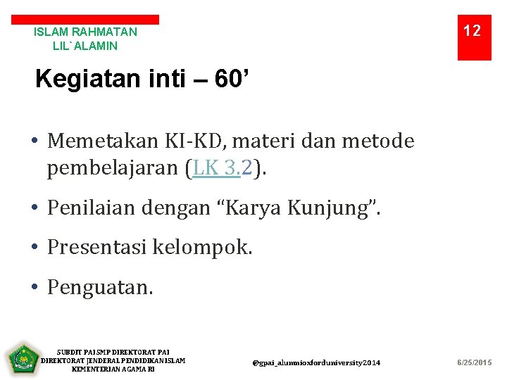 12 ISLAM RAHMATAN LIL`ALAMIN Kegiatan inti – 60’ • Memetakan KI-KD, materi dan metode