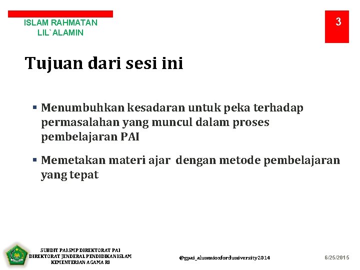 3 ISLAM RAHMATAN LIL`ALAMIN Tujuan dari sesi ini § Menumbuhkan kesadaran untuk peka terhadap