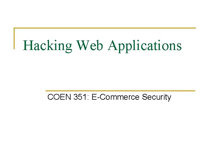 Hacking Web Applications COEN 351: E-Commerce Security 