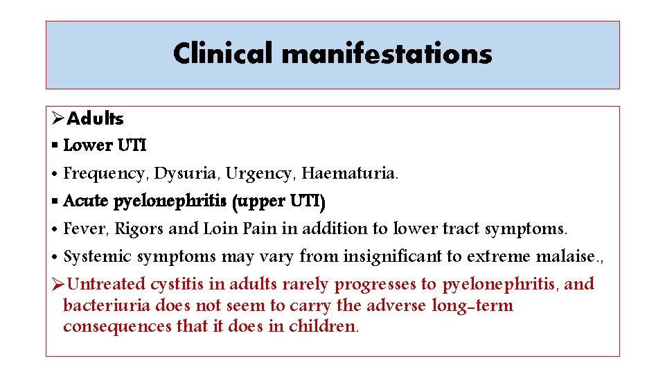 Clinical manifestations ØAdults § Lower UTI • Frequency, Dysuria, Urgency, Haematuria. § Acute pyelonephritis