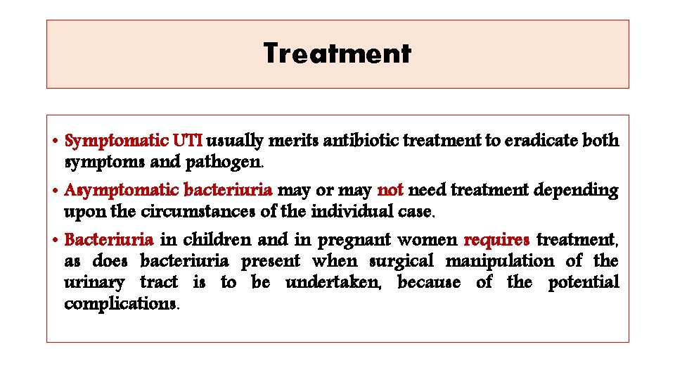 Treatment • Symptomatic UTI usually merits antibiotic treatment to eradicate both symptoms and pathogen.