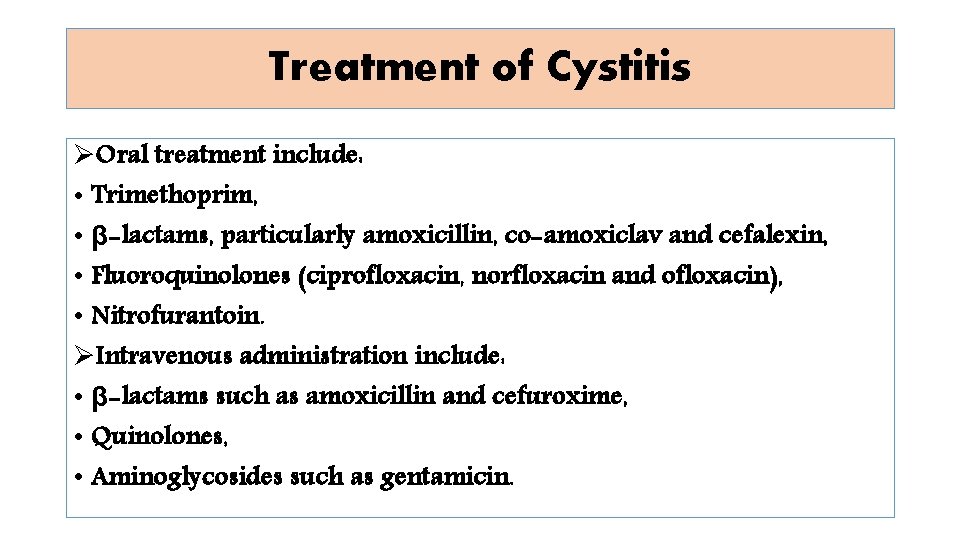 Treatment of Cystitis ØOral treatment include: • Trimethoprim, • β-lactams, particularly amoxicillin, co-amoxiclav and