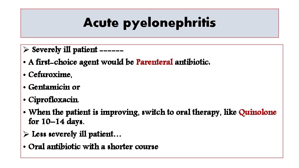 Acute pyelonephritis Ø Severely ill patient ----- • A first-choice agent would be Parenteral