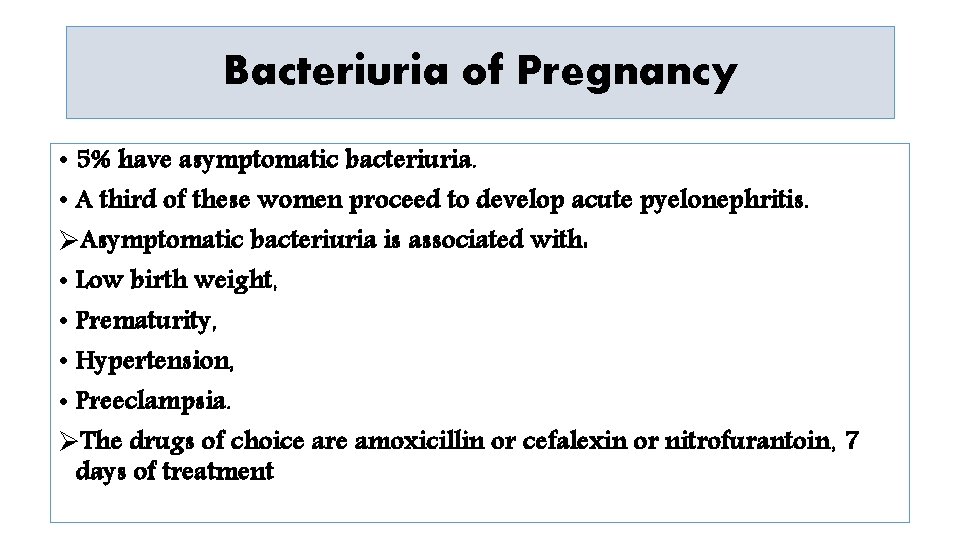 Bacteriuria of Pregnancy • 5% have asymptomatic bacteriuria. • A third of these women