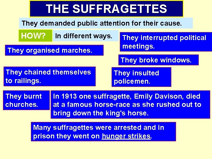 THE SUFFRAGETTES They demanded public attention for their cause. HOW? In different ways. They