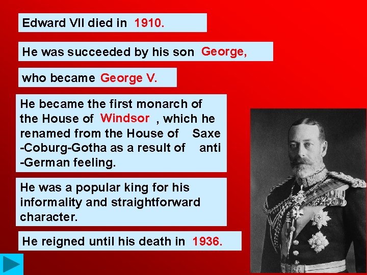 Edward VII died in. . . 1910. George, He was succeeded by his son.
