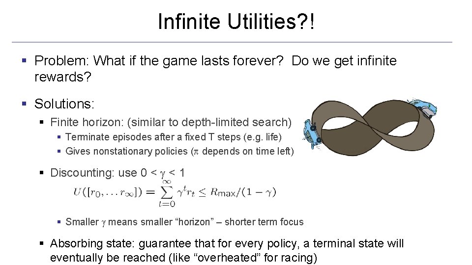 Infinite Utilities? ! § Problem: What if the game lasts forever? Do we get