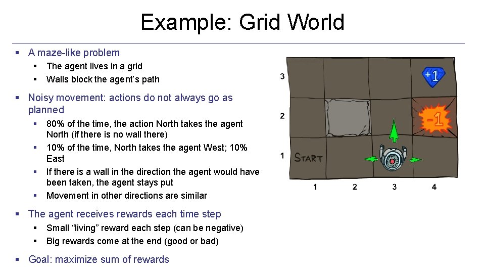 Example: Grid World § A maze-like problem § § The agent lives in a
