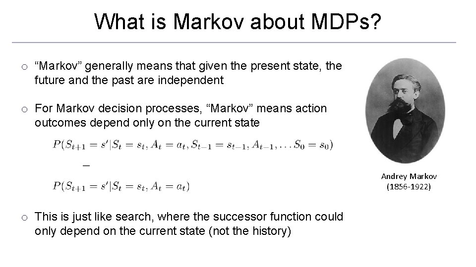 What is Markov about MDPs? o “Markov” generally means that given the present state,