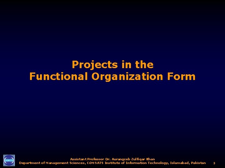 Projects in the Functional Organization Form Assistant Professor Dr. Aurangzeb Zulfiqar Khan Department of