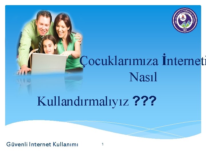 Çocuklarımıza İnterneti Nasıl Kullandırmalıyız ? ? ? Güvenli Internet Kullanımı 1 