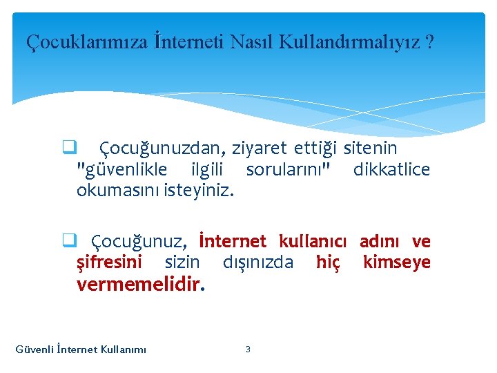 Çocuklarımıza İnterneti Nasıl Kullandırmalıyız ? q Çocuğunuzdan, ziyaret ettiği sitenin "güvenlikle ilgili sorularını" dikkatlice