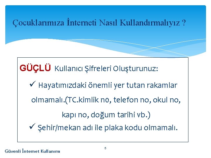 Çocuklarımıza İnterneti Nasıl Kullandırmalıyız ? GÜÇLÜ Kullanıcı Şifreleri Oluşturunuz: ü Hayatımızdaki önemli yer tutan