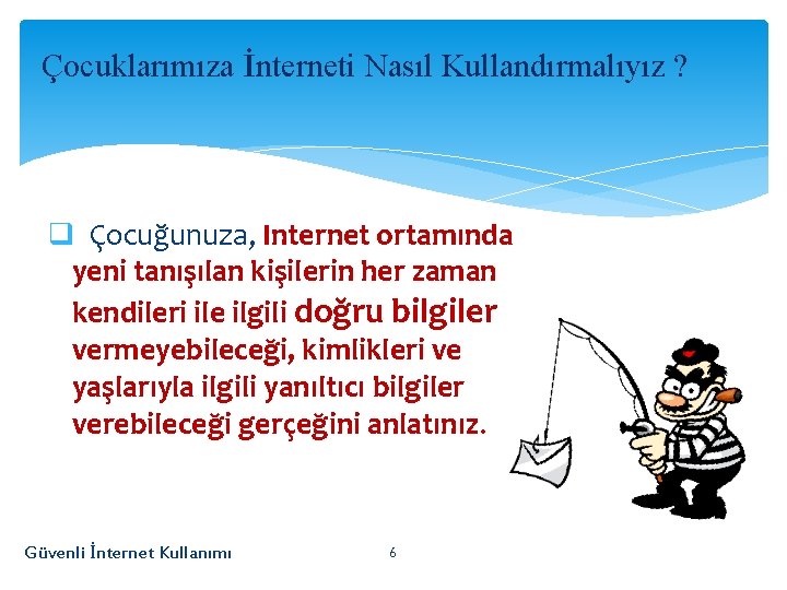 Çocuklarımıza İnterneti Nasıl Kullandırmalıyız ? q Çocuğunuza, Internet ortamında yeni tanışılan kişilerin her zaman