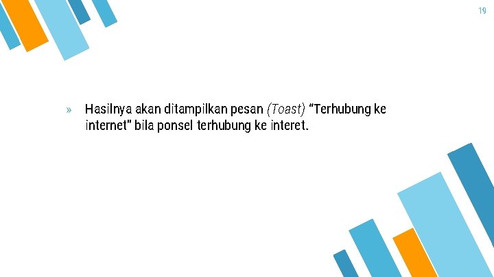 19 » Hasilnya akan ditampilkan pesan (Toast) “Terhubung ke internet” bila ponsel terhubung ke