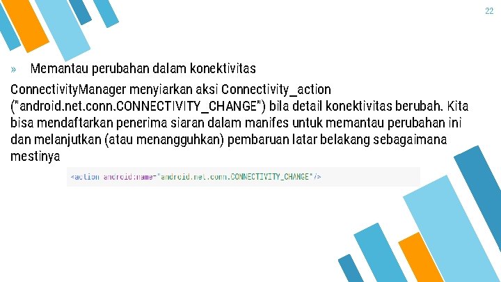 22 » Memantau perubahan dalam konektivitas Connectivity. Manager menyiarkan aksi Connectivity_action ("android. net. conn.