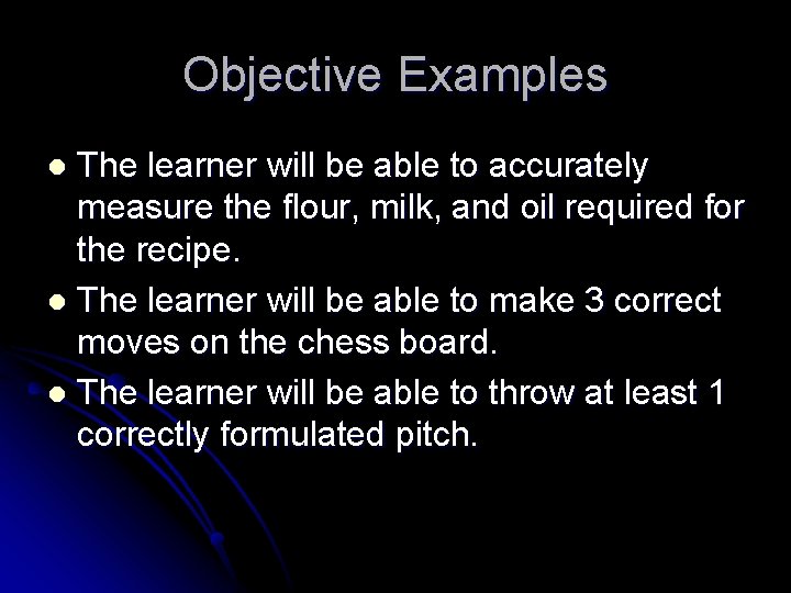 Objective Examples The learner will be able to accurately measure the flour, milk, and