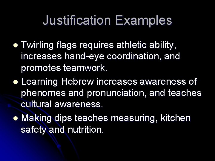 Justification Examples Twirling flags requires athletic ability, increases hand-eye coordination, and promotes teamwork. l