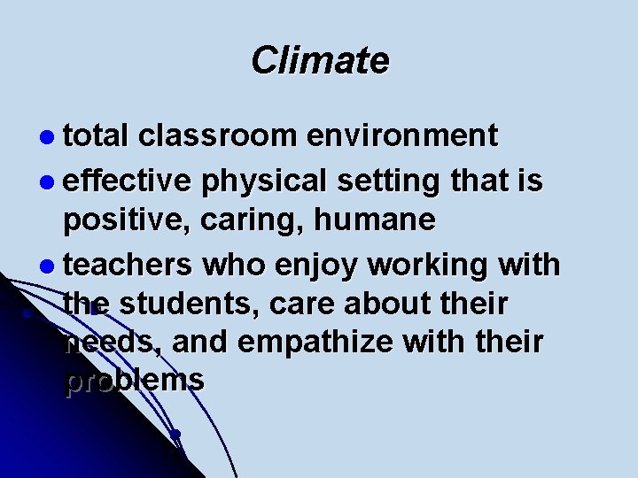 Climate l total classroom environment l effective physical setting that is positive, caring, humane