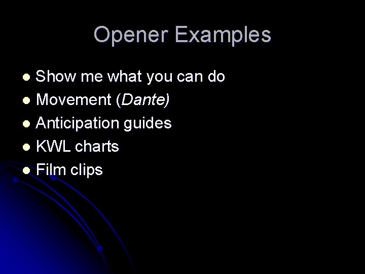 Opener Examples Show me what you can do l Movement (Dante) l Anticipation guides