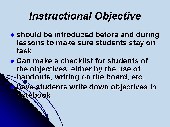 Instructional Objective should be introduced before and during lessons to make sure students stay