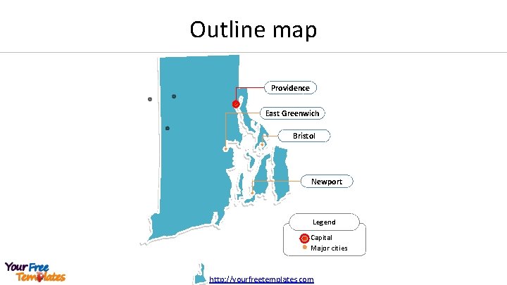 Outline map Providence East Greenwich Bristol Newport Legend Capital Major cities http: //yourfreetemplates. com