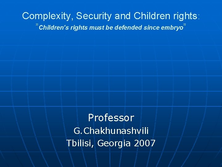 Complexity, Security and Children rights: ”Children’s rights must be defended since embryo” Professor G.