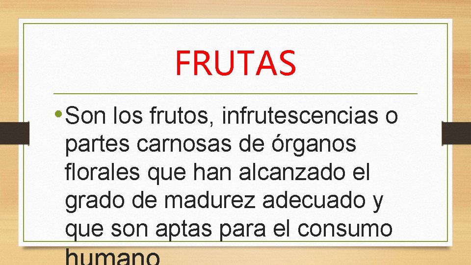 FRUTAS • Son los frutos, infrutescencias o partes carnosas de órganos florales que han