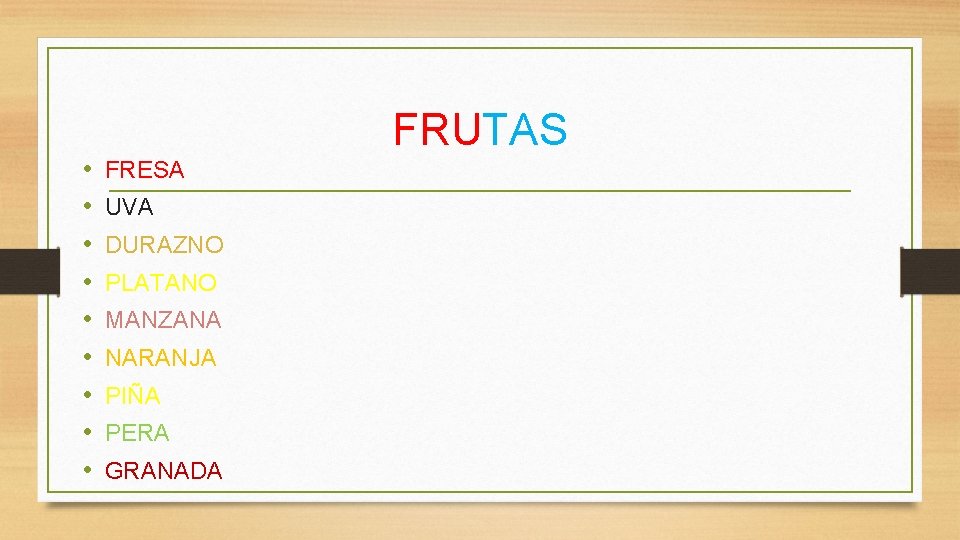  • • • FRUTAS FRESA UVA DURAZNO PLATANO MANZANA NARANJA PIÑA PERA GRANADA