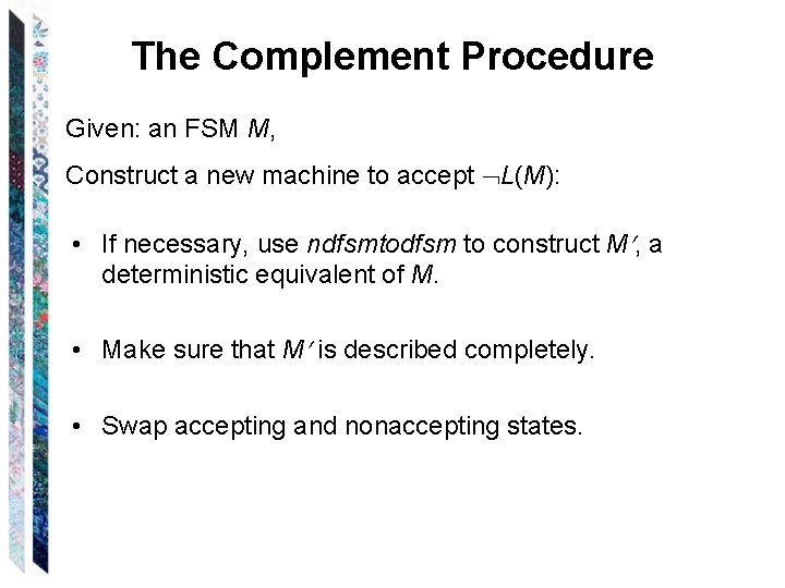 The Complement Procedure Given: an FSM M, Construct a new machine to accept L(M):