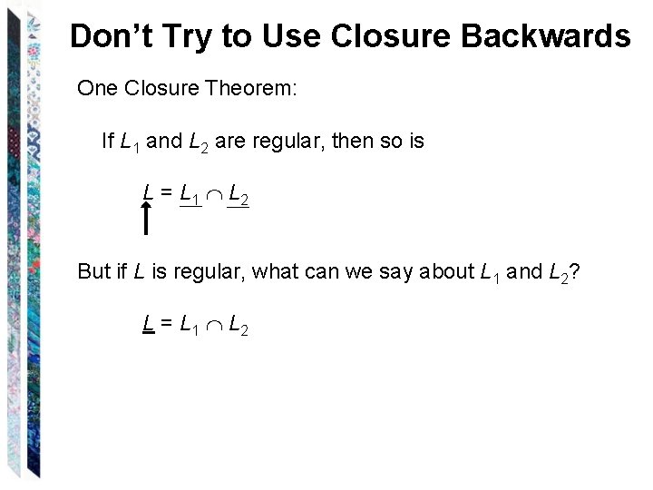 Don’t Try to Use Closure Backwards One Closure Theorem: If L 1 and L