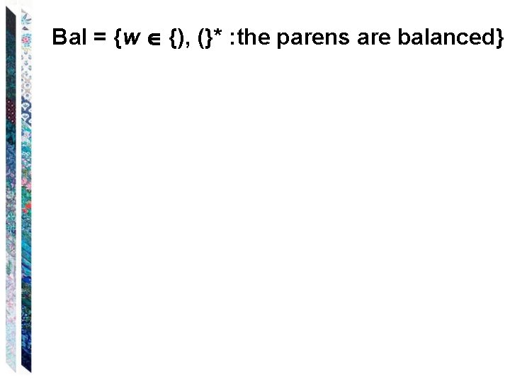 Bal = {w {), (}* : the parens are balanced} 