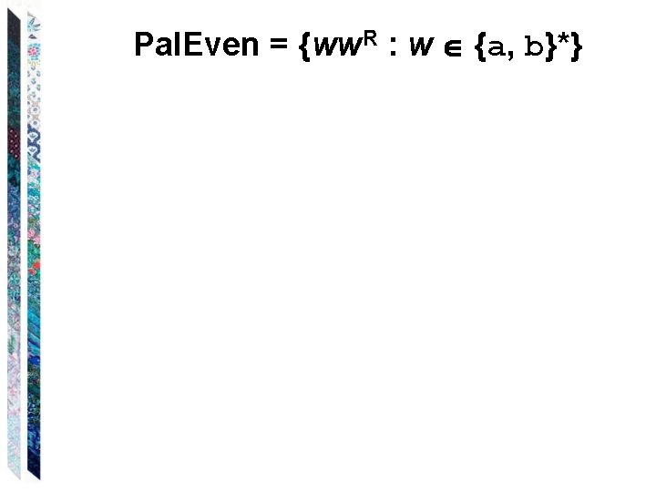 Pal. Even = {ww. R : w {a, b}*} 
