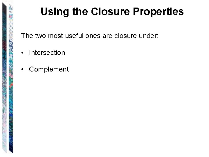 Using the Closure Properties The two most useful ones are closure under: • Intersection