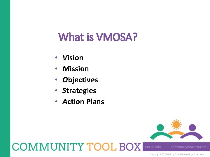 What is VMOSA? • • • Vision Mission Objectives Strategies Action Plans Copyright ©