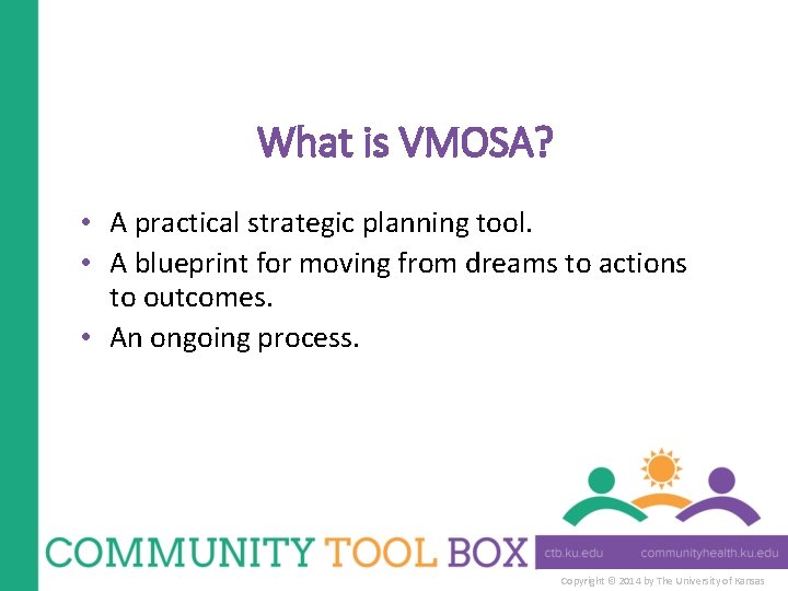 What is VMOSA? • A practical strategic planning tool. • A blueprint for moving