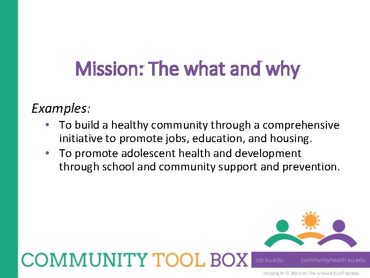 Mission: The what and why Examples: • To build a healthy community through a