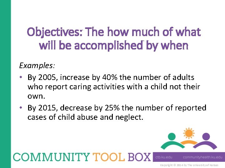 Objectives: The how much of what will be accomplished by when Examples: • By