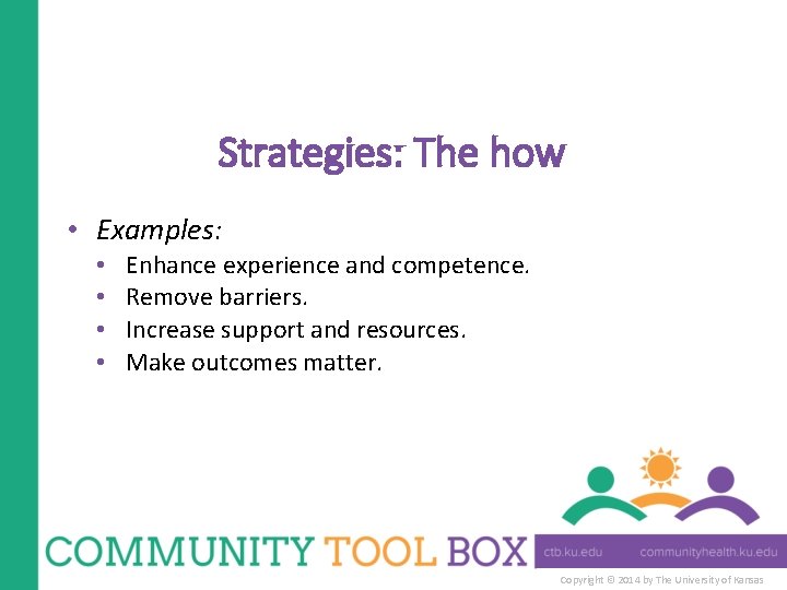 Strategies: The how • Examples: • • Enhance experience and competence. Remove barriers. Increase