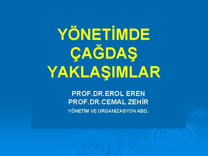 YÖNETİMDE ÇAĞDAŞ YAKLAŞIMLAR PROF. DR. EROL EREN PROF. DR. CEMAL ZEHİR YÖNETİM VE ORGANİZASYON