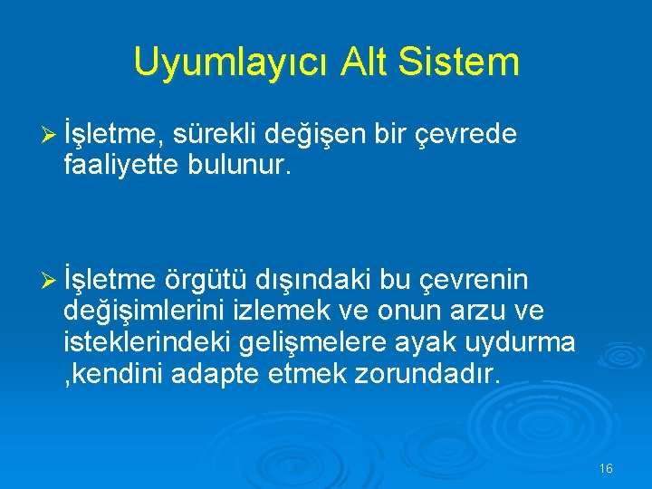 Uyumlayıcı Alt Sistem Ø İşletme, sürekli değişen bir çevrede faaliyette bulunur. Ø İşletme örgütü