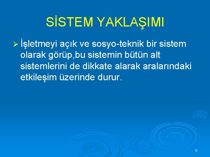 SİSTEM YAKLAŞIMI Ø İşletmeyi açık ve sosyo-teknik bir sistem olarak görüp, bu sistemin bütün