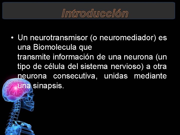 Introducción • Un neurotransmisor (o neuromediador) es una Biomolecula que transmite información de una