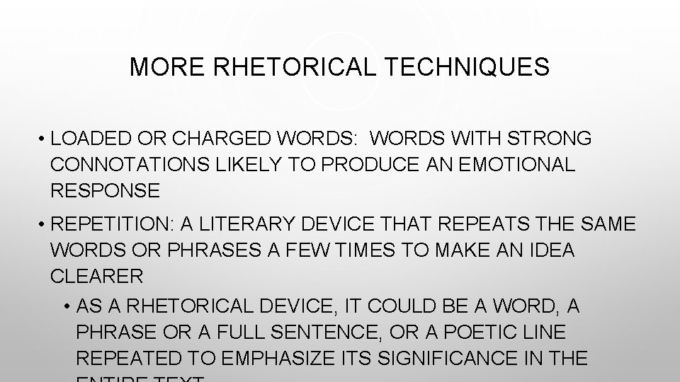 MORE RHETORICAL TECHNIQUES • LOADED OR CHARGED WORDS: WORDS WITH STRONG CONNOTATIONS LIKELY TO